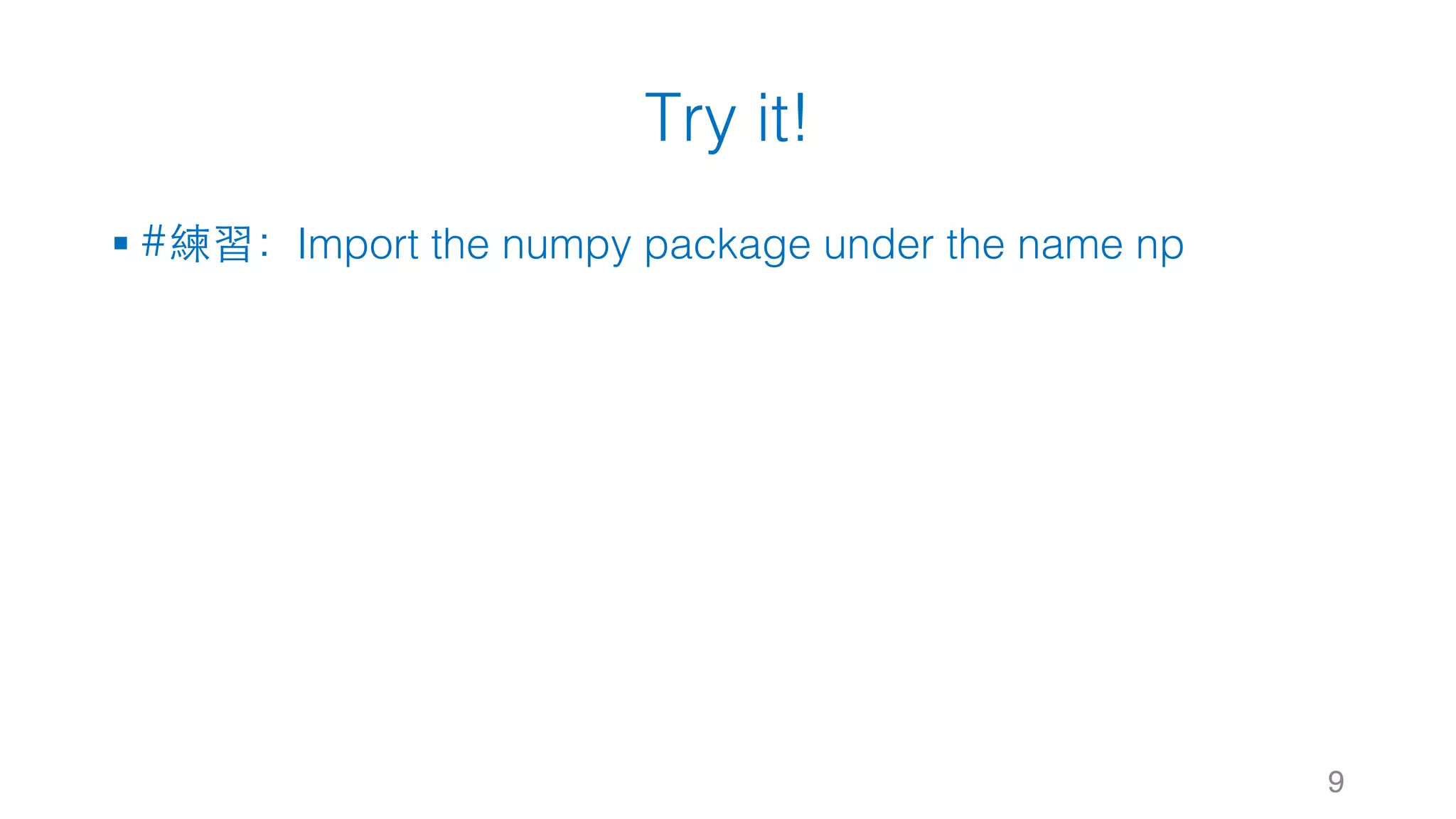 Try it! § #練習：Import the numpy package under the name np 9 