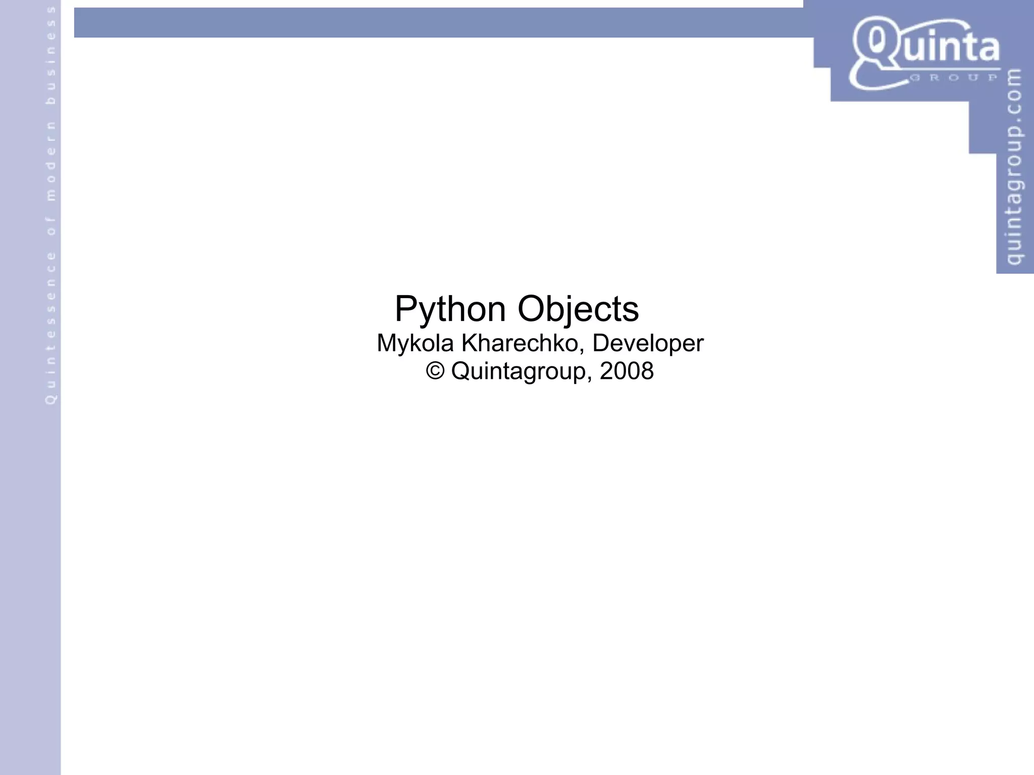 Python Objects Mykola Kharechko, Developer © Quintagroup, 2008 