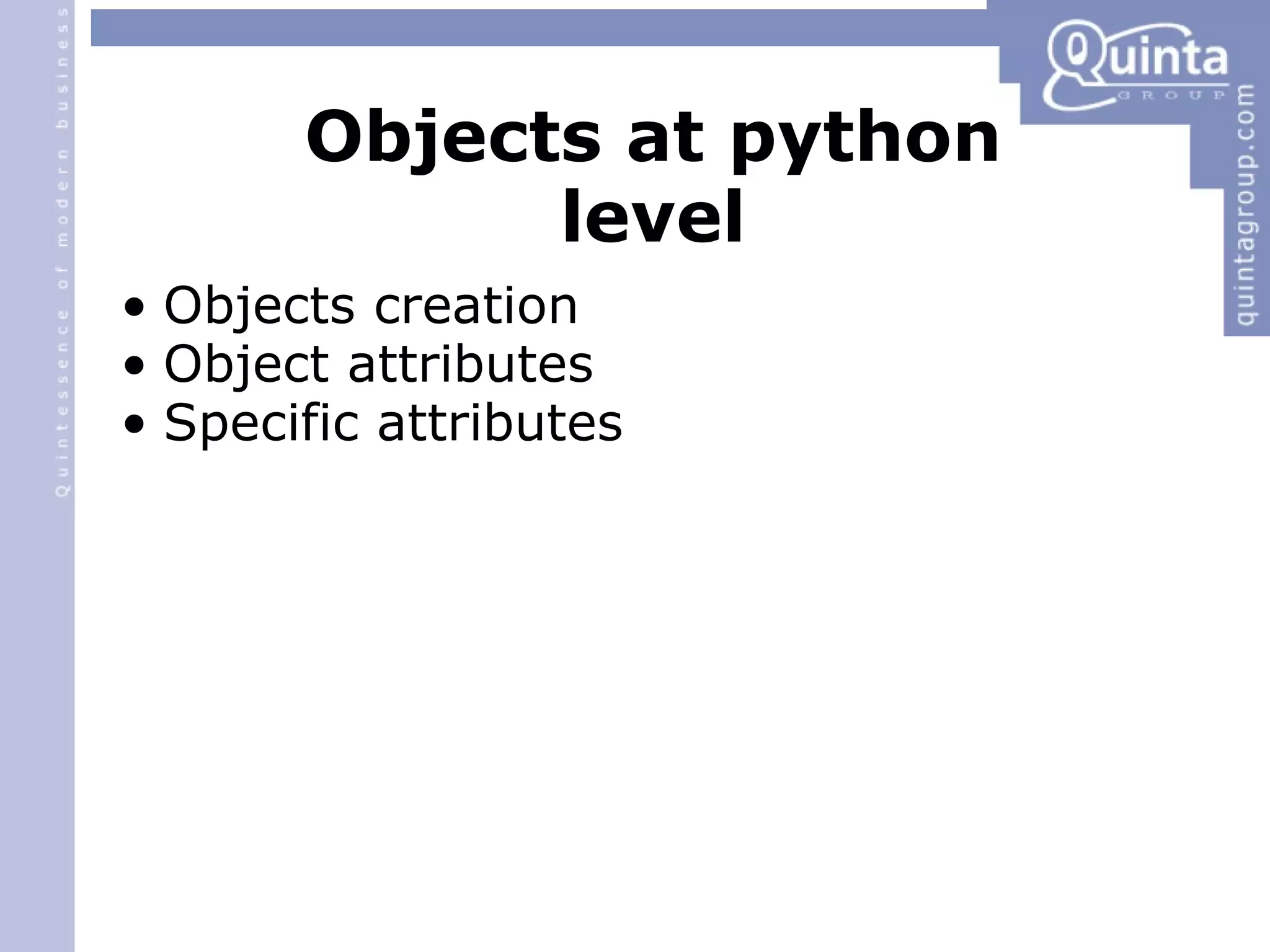 Objects at python level Objects creation Object attributes Specific attributes 
