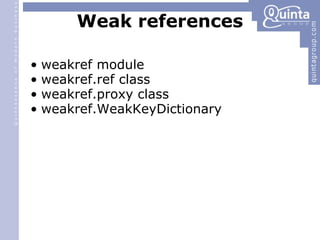 Weak references weakref module weakref.ref class weakref.proxy class weakref.WeakKeyDictionary 