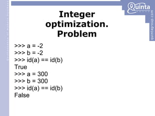 Integer optimization. Problem >>> a = -2 >>> b = -2 >>> id(a) == id(b) ‏ True >>> a = 300 >>> b = 300 >>> id(a) == id(b) ‏ False 