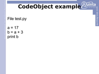 CodeObject example File test.py a = 17 b = a + 3 print b 