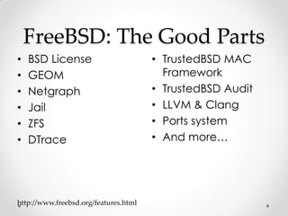 FreeBSD: The Good Parts
•   BSD License                        • TrustedBSD MAC
•   GEOM                                 F...