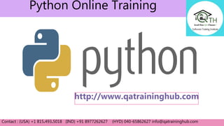 Python Online Training
Contact : (USA) +1 815.493.5018 (IND) +91 8977262627 (HYD) 040-65862627 info@qatraininghub.com
 