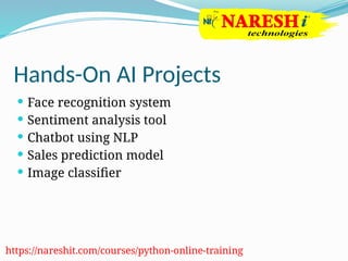 Hands-On AI Projects
 Face recognition system
 Sentiment analysis tool
 Chatbot using NLP
 Sales prediction model
 Image classifier
https://nareshit.com/courses/python-online-training
 