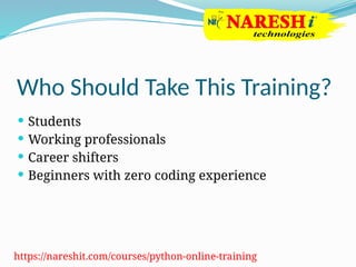 Who Should Take This Training?
 Students
 Working professionals
 Career shifters
 Beginners with zero coding experience
https://nareshit.com/courses/python-online-training
 