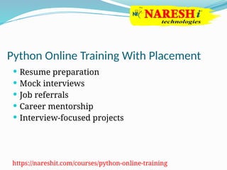 Python Online Training With Placement
 Resume preparation
 Mock interviews
 Job referrals
 Career mentorship
 Interview-focused projects
https://nareshit.com/courses/python-online-training
 