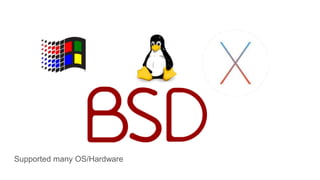 Supported many OS/Hardware
 