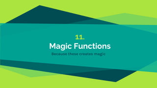 11.
Magic Functions
Because these creates magic
 