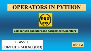 CLASS: XI
COMPUTER SCIENCE(083)
OPERATORS IN PYTHON
Comparison operators and Assignment Operators
PART-2
 