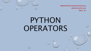 PYTHON
OPERATORS
PRESENTED BY:ZAINAB NIAZ(7614)
AIMAN ELAHI (7612)
BSCS-_8th