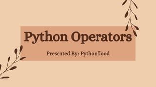 Python Operators
Presented By : Pythonflood
 