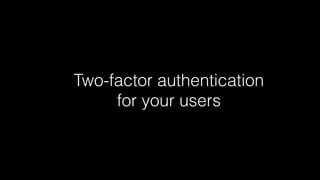 Two-factor authentication 
for your users 
 