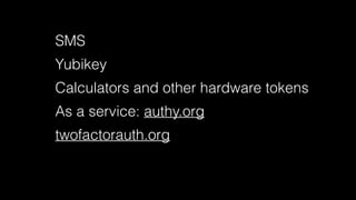 SMS 
Yubikey 
Calculators and other hardware tokens 
As a service: authy.org 
twofactorauth.org 
 