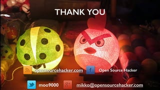 THANK YOU 
opensourcehacker.com Open Source Hacker 
mikko@moo9000 opensourcehacker.com 
 