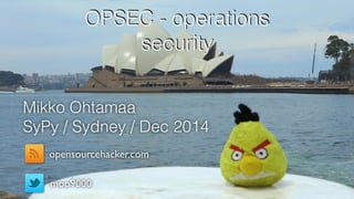 OPSEC - operations 
security 
Mikko Ohtamaa 
SyPy / Sydney / Dec 2014 
opensourcehacker.com 
moo9000 
 