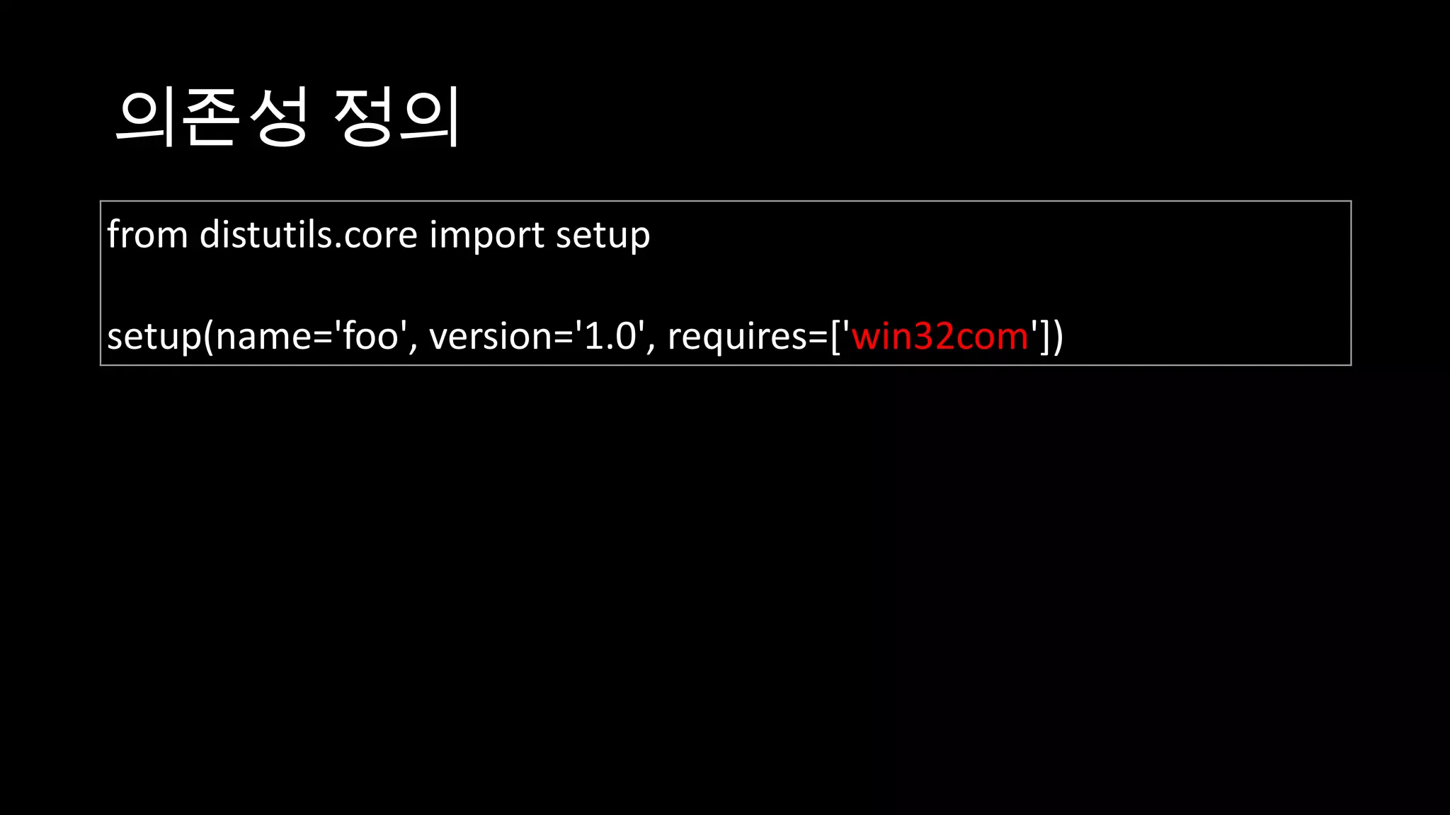의존성 정의
from distutils.core import setup

setup(name='foo', version='1.0', requires=['win32com'])
 