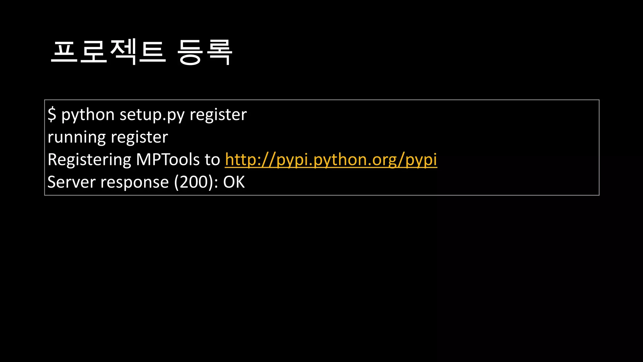 프로젝트 등록
$ python setup.py register
running register
Registering MPTools to http://pypi.python.org/pypi
Server response (200): OK
 