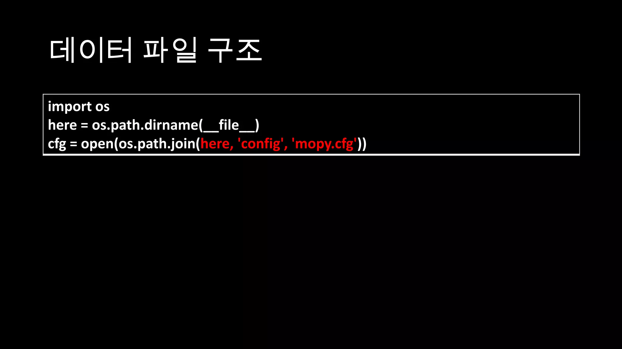 데이터 파일 구조
import os
here = os.path.dirname(__file__)
cfg = open(os.path.join(here, 'config', 'mopy.cfg'))
 