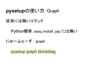 pysetupの使い方：Graph

従来には無いコマンド

 Python標準, easy_install, pip には無い

にゅーふぇーす : graph

 pysetup graph blockdiag
 