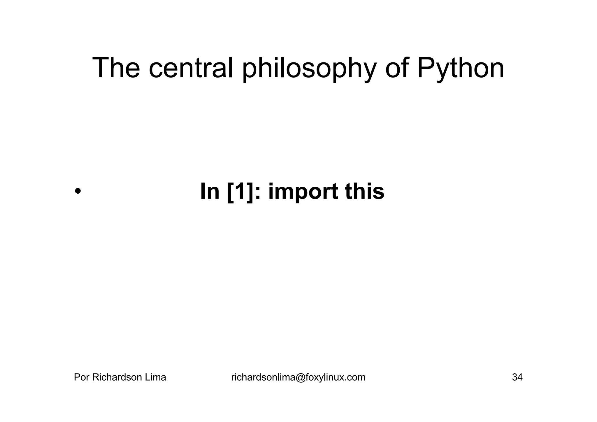 The central philosophy of Python



•                     In [1]: import this




Por Richardson Lima      richardsonlima@foxylinux.com   34
 