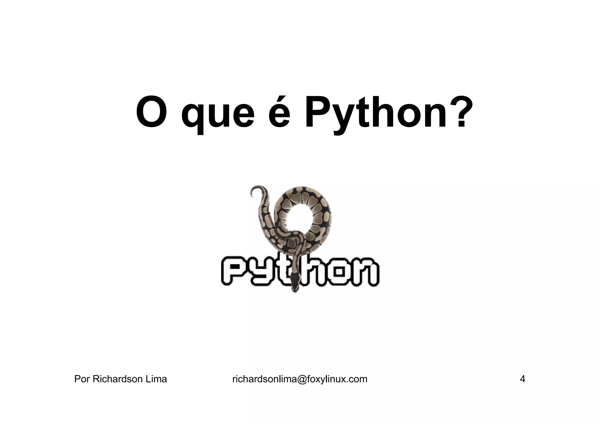 O que é Python?




Por Richardson Lima   richardsonlima@foxylinux.com   4
 