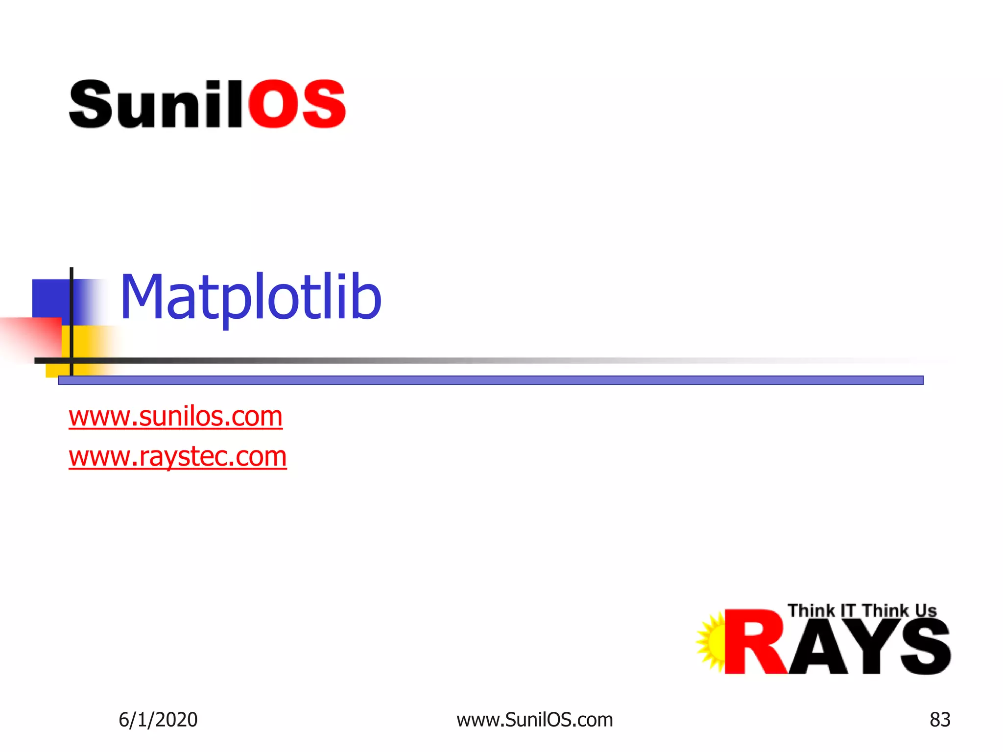 www.sunilos.com
www.raystec.com
Matplotlib
6/1/2020 www.SunilOS.com 83
 