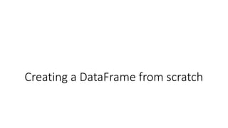 Creating a DataFrame from scratch
 