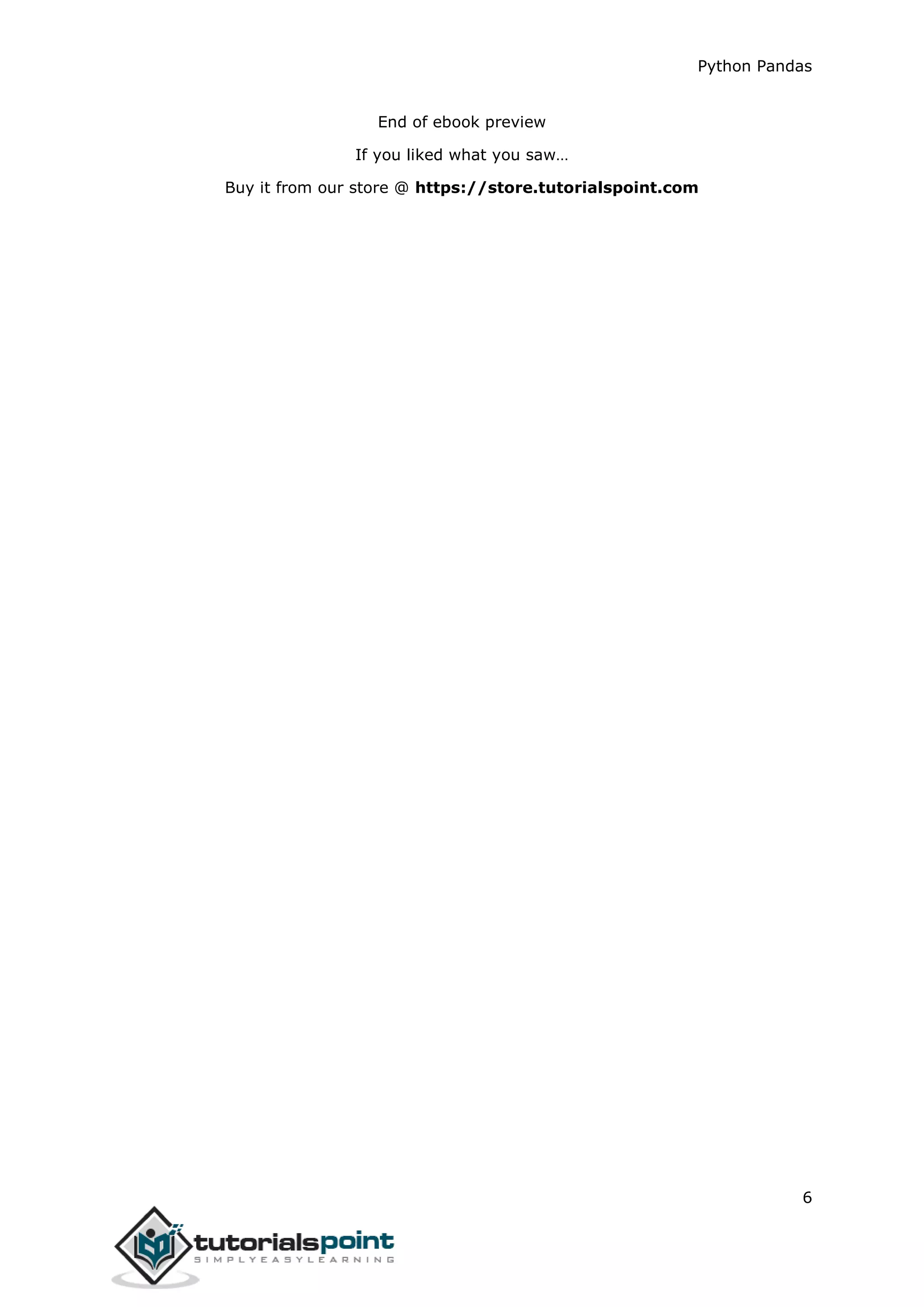 Python Pandas
6
End of ebook preview
If you liked what you saw…
Buy it from our store @ https://store.tutorialspoint.com
 