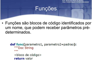 Funções
• Funções são blocos de código identificados por
um nome, que podem receber parâmetros prédeterminados.

 