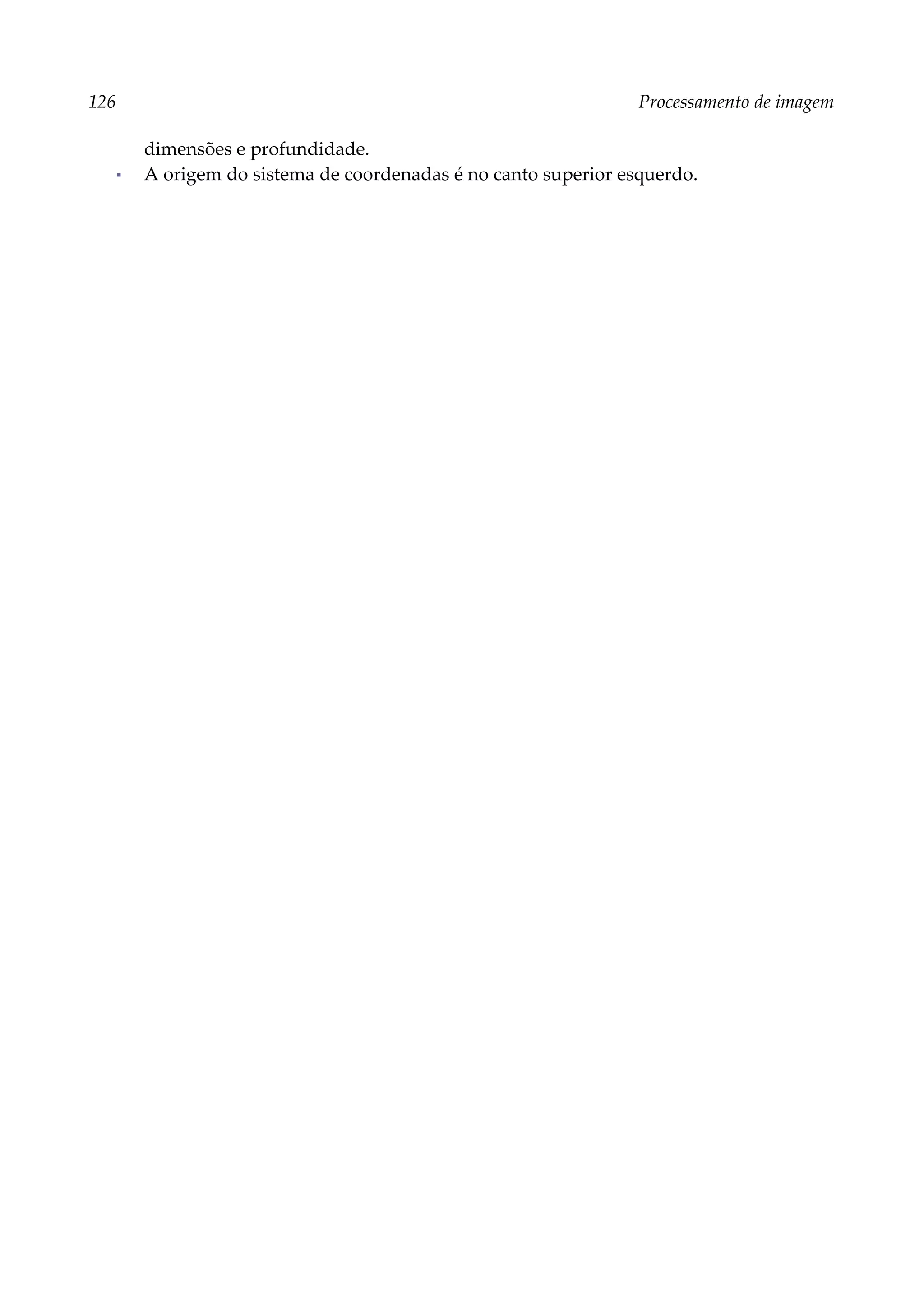 126 Processamento de imagem
dimensões e profundidade.
▪ A origem do sistema de coordenadas é no canto superior esquerdo.
 