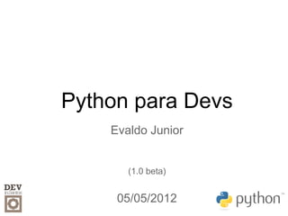Python para Devs
    Evaldo Junior


       (1.0 beta)


     05/05/2012
 