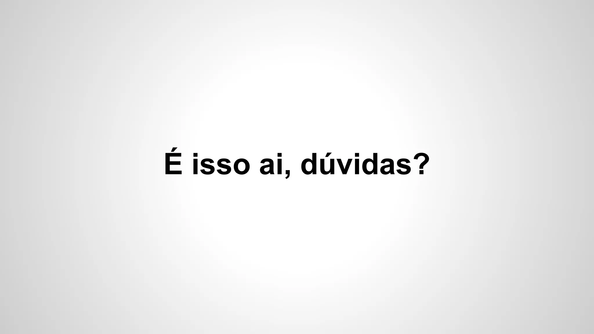 É isso ai, dúvidas?
 
