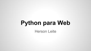 Python para Web
Herson Leite
 