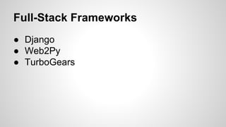 Full-Stack Frameworks
● Django
● Web2Py
● TurboGears
 