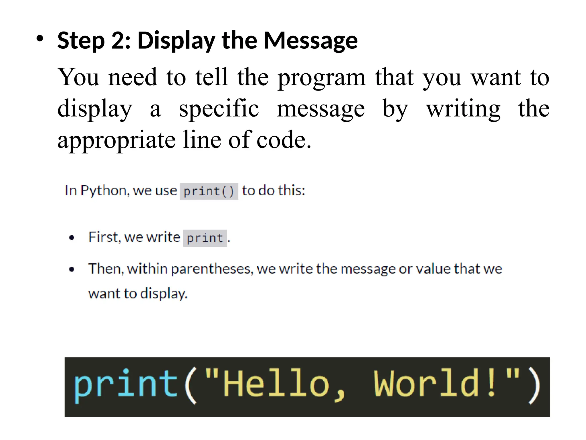 • Step 2: Display the Message
You need to tell the program that you want to
display a specific message by writing the
appropriate line of code.
 
