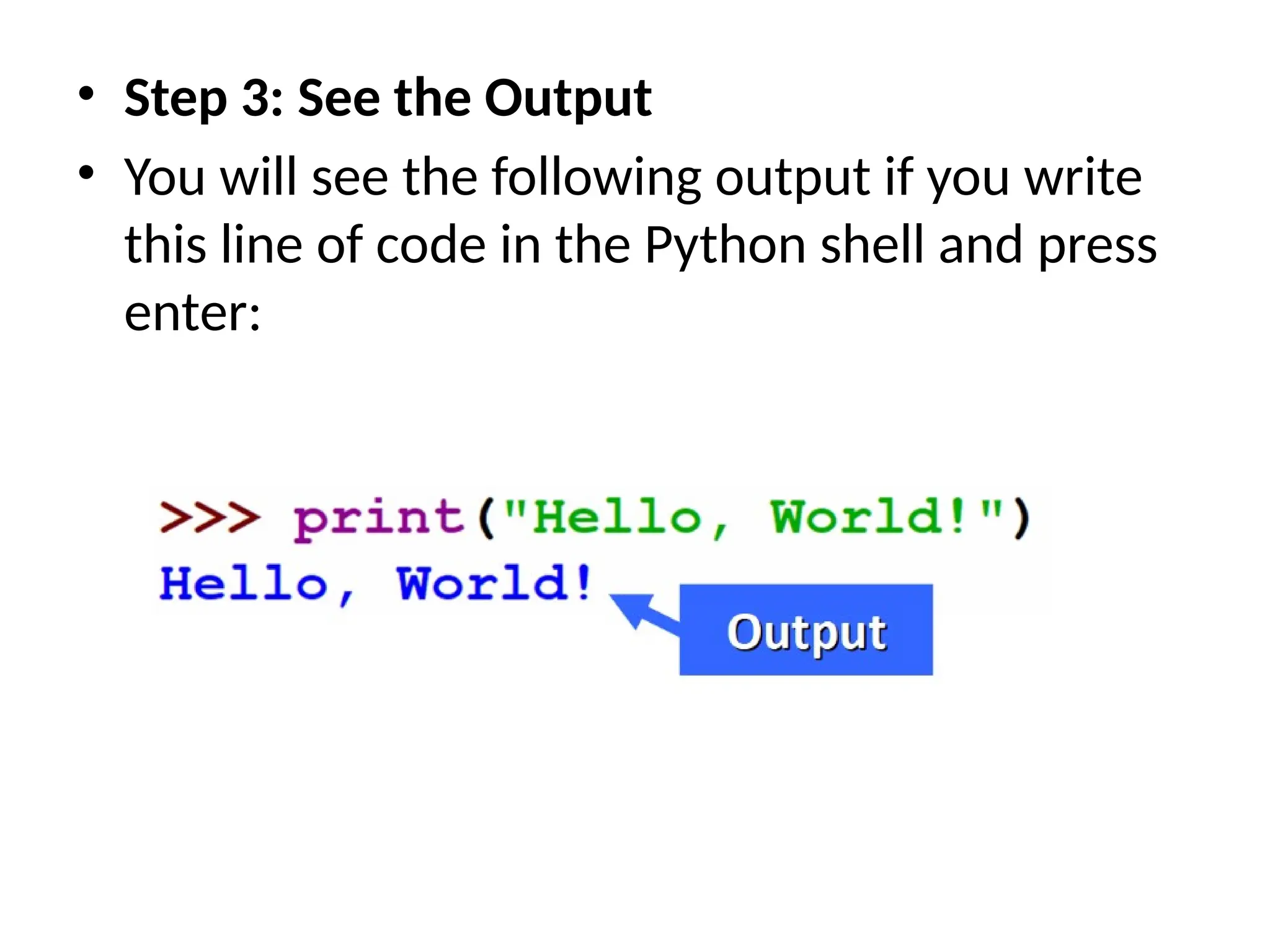 • Step 3: See the Output
• You will see the following output if you write
this line of code in the Python shell and press
enter:
 