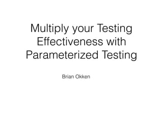 Multiply your Testing
Effectiveness with
Parameterized Testing
Brian Okken
 