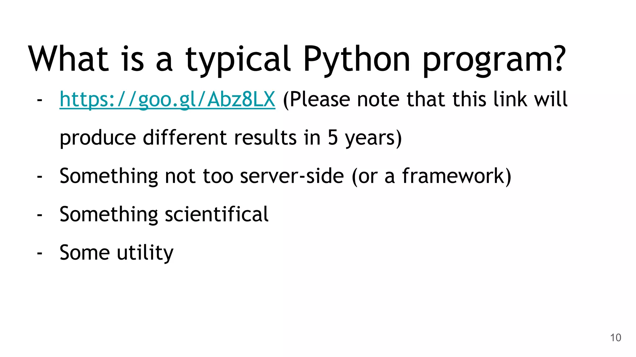 What is a typical Python program? - https://goo.gl/Abz8LX (Please note that this link will produce different results in 5 years) - Something not too server-side (or a framework) - Something scientifical - Some utility 10 