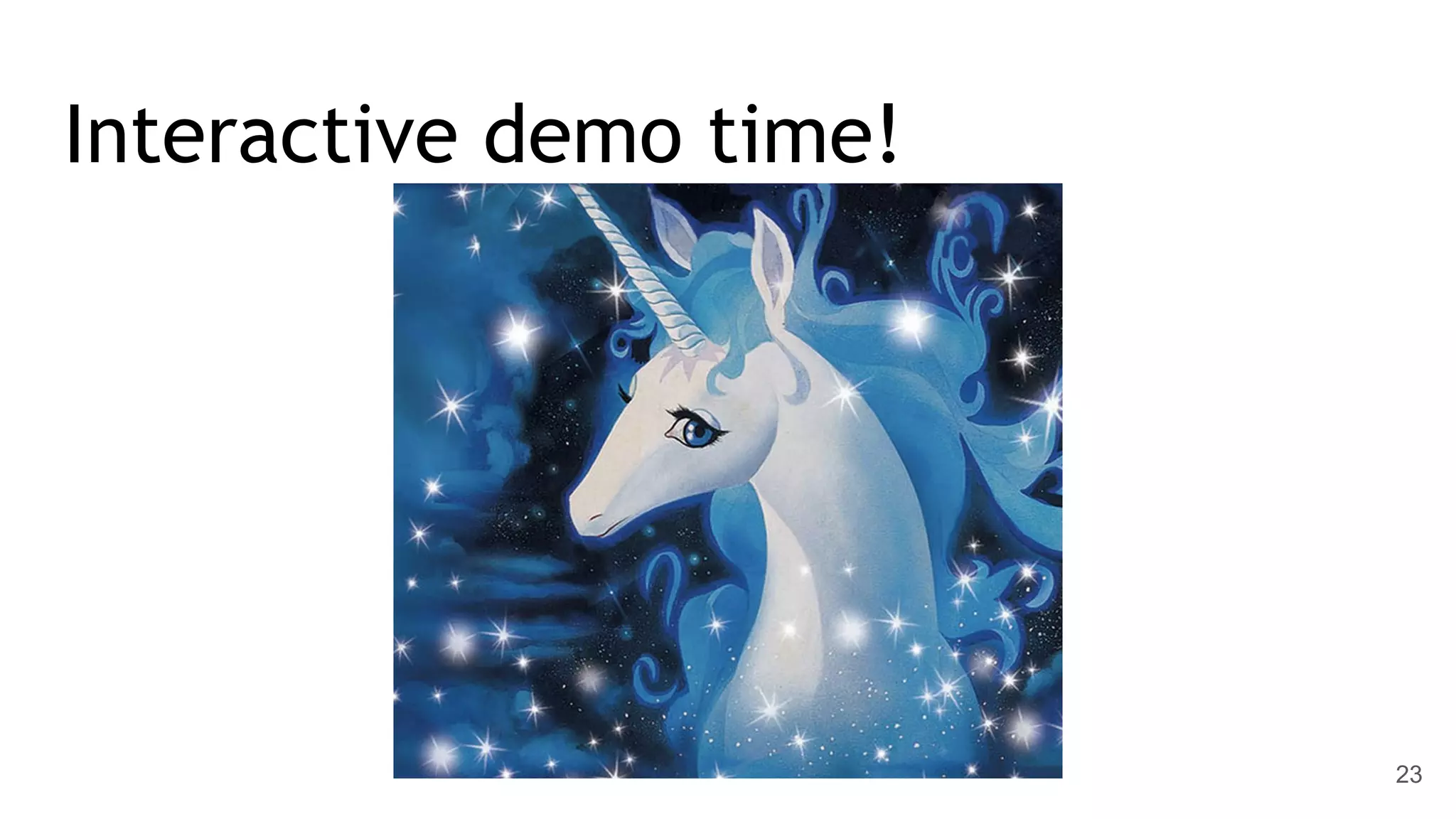Interactive demo time! 23 
