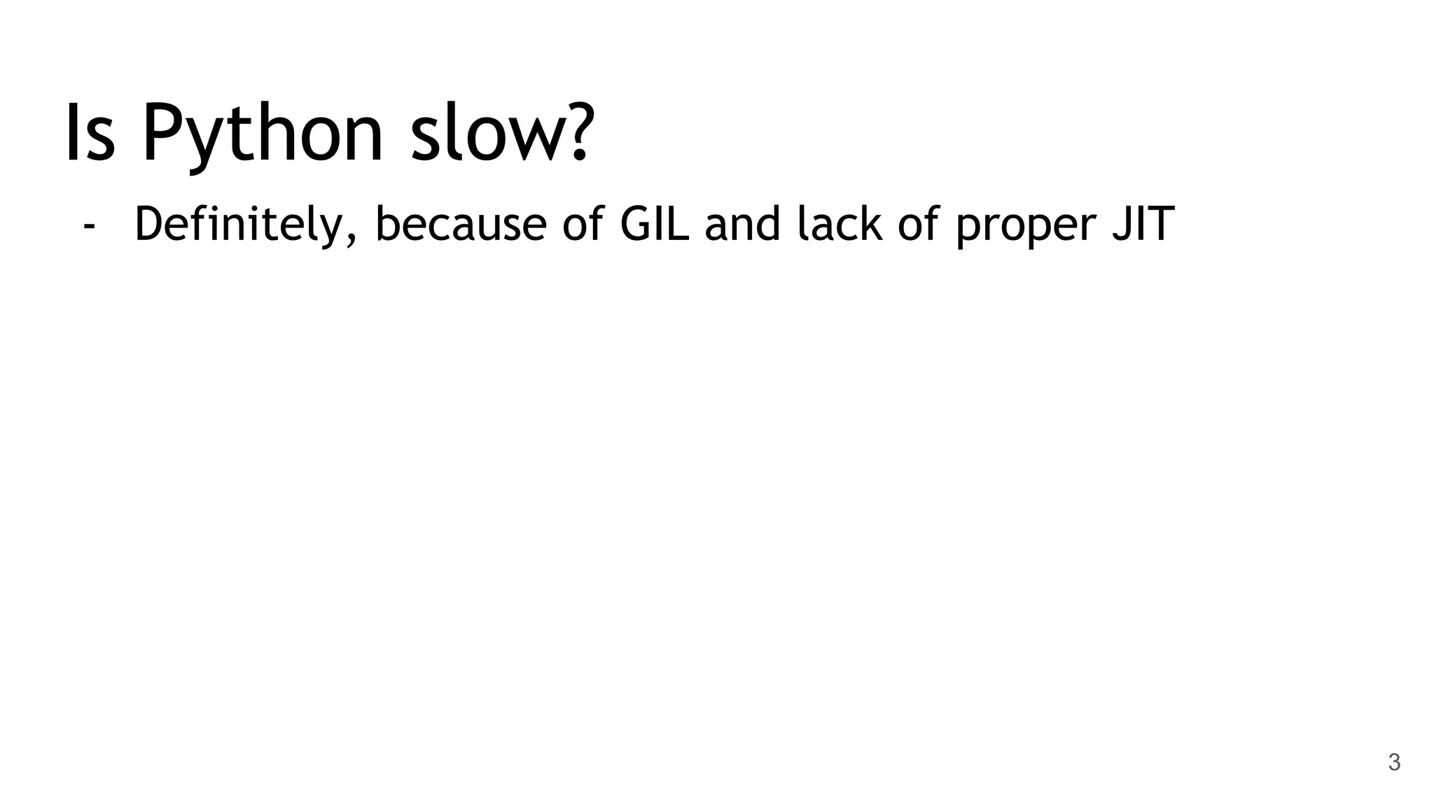 Is Python slow? - Definitely, because of GIL and lack of proper JIT 3 