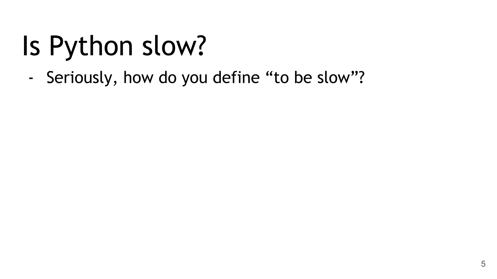 Is Python slow? - Seriously, how do you define “to be slow”? 5 