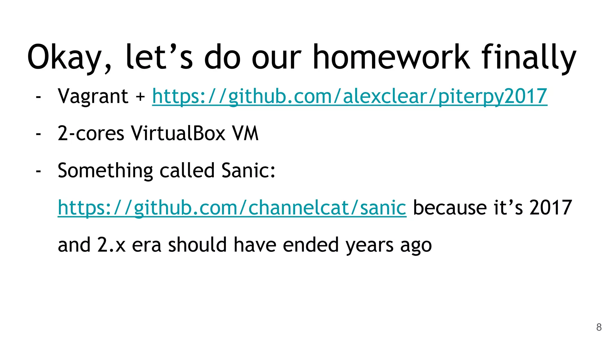 Okay, let’s do our homework finally - Vagrant + https://github.com/alexclear/piterpy2017 - 2-cores VirtualBox VM - Something called Sanic: https://github.com/channelcat/sanic because it’s 2017 and 2.x era should have ended years ago 8 