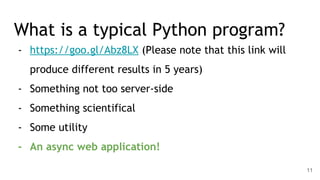 What is a typical Python program?
- https://goo.gl/Abz8LX (Please note that this link will
produce different results in 5 years)
- Something not too server-side
- Something scientifical
- Some utility
- An async web application!
11
 