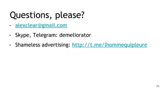 Questions, please?
- alexclear@gmail.com
- Skype, Telegram: demeliorator
- Shameless advertising: http://t.me/lhommequipleure
25
 