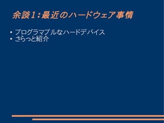 余談１：最近のハードウェア事情
●   プログラマブルなハードデバイス
●   さらっと紹介
 