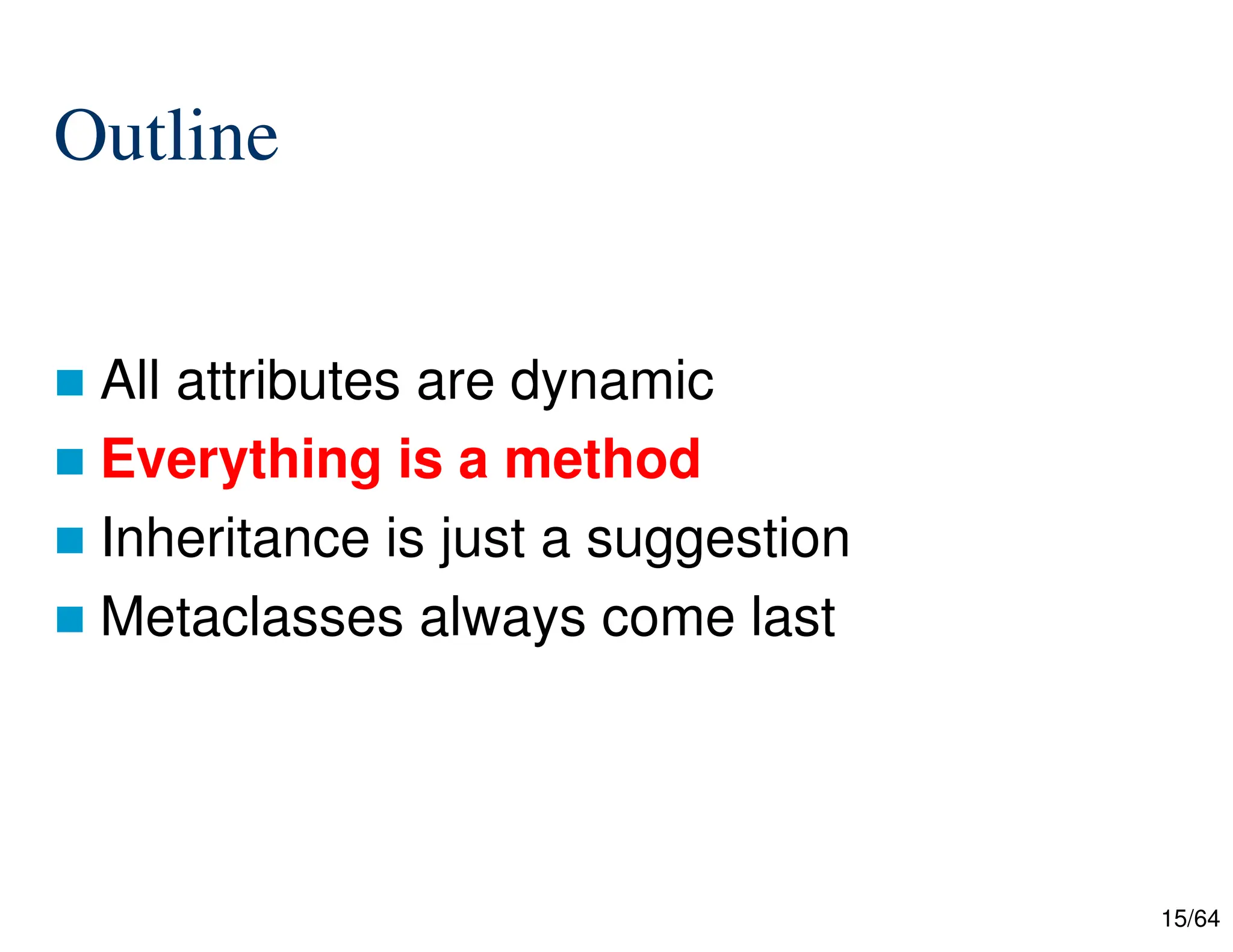 15/64
Outline
 All attributes are dynamic
 Everything is a method
 Inheritance is just a suggestion
 Metaclasses always come last
 