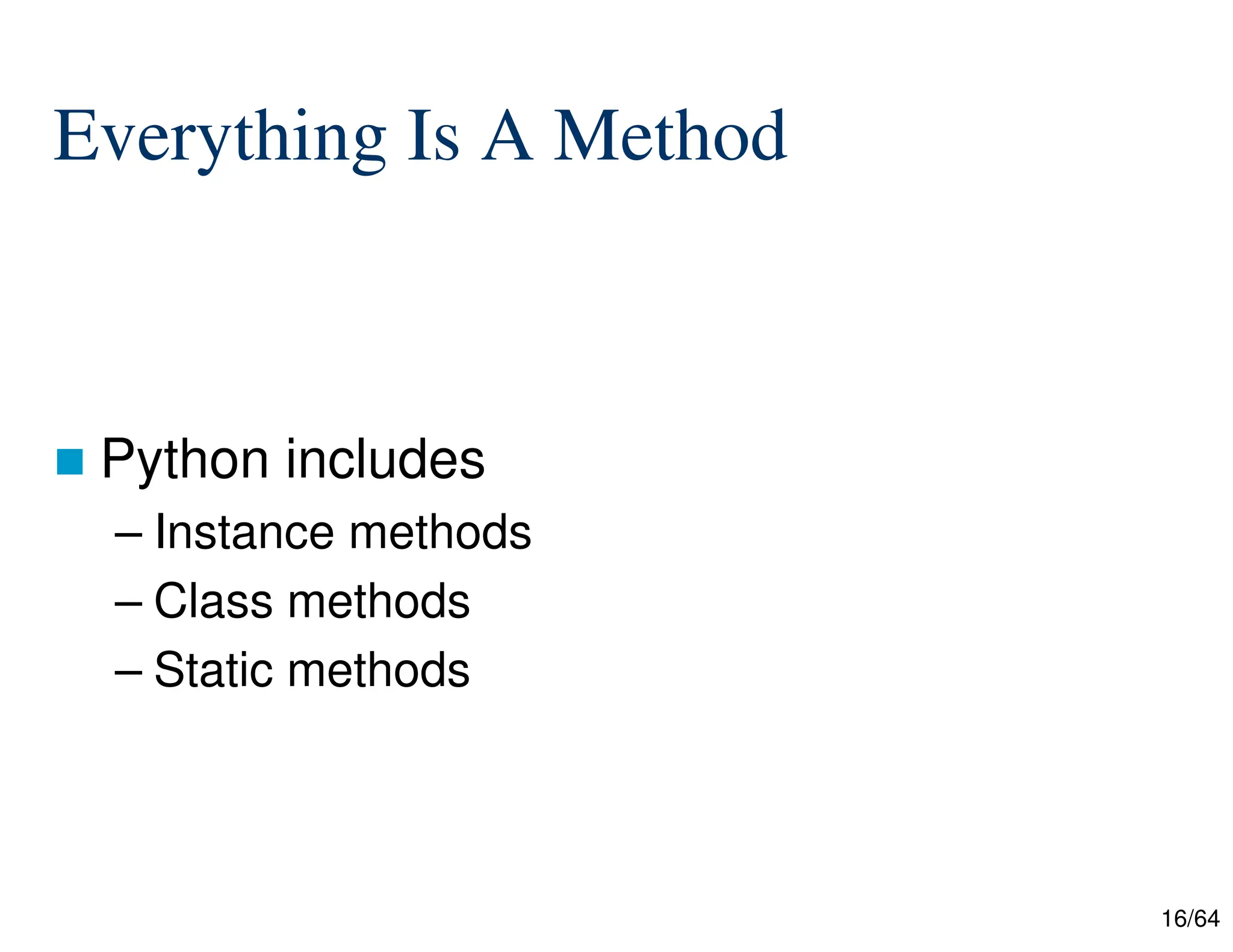 16/64
Everything Is A Method
 Python includes
– Instance methods
– Class methods
– Static methods
 