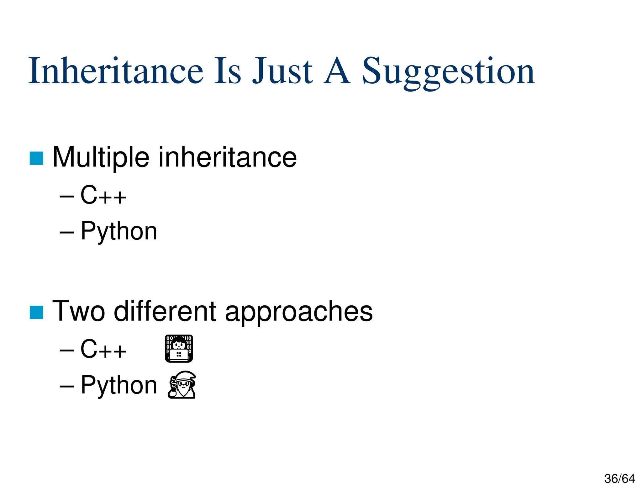 36/64
Inheritance Is Just A Suggestion
 Multiple inheritance
– C++
– Python
 Two different approaches
– C++ Ἢ
– Python ⏏
 