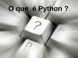 O que é Python ?
 